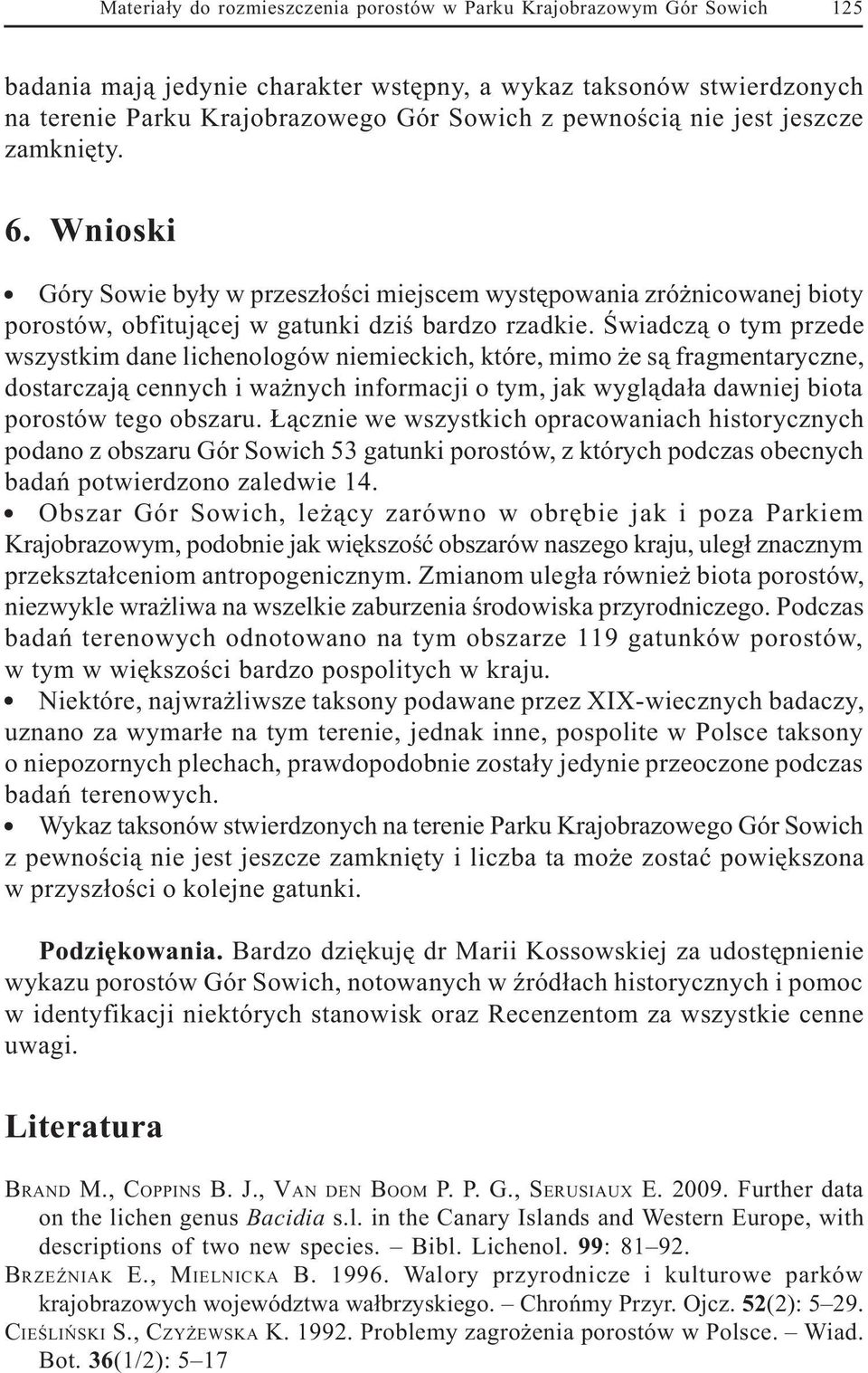 Œwiadcz¹ o tym przede wszystkim dane lichenologów niemieckich, które, mimo e s¹ fragmentaryczne, dostarczaj¹ cennych i wa nych informacji o tym, jak wygl¹da³a dawniej biota porostów tego obszaru.