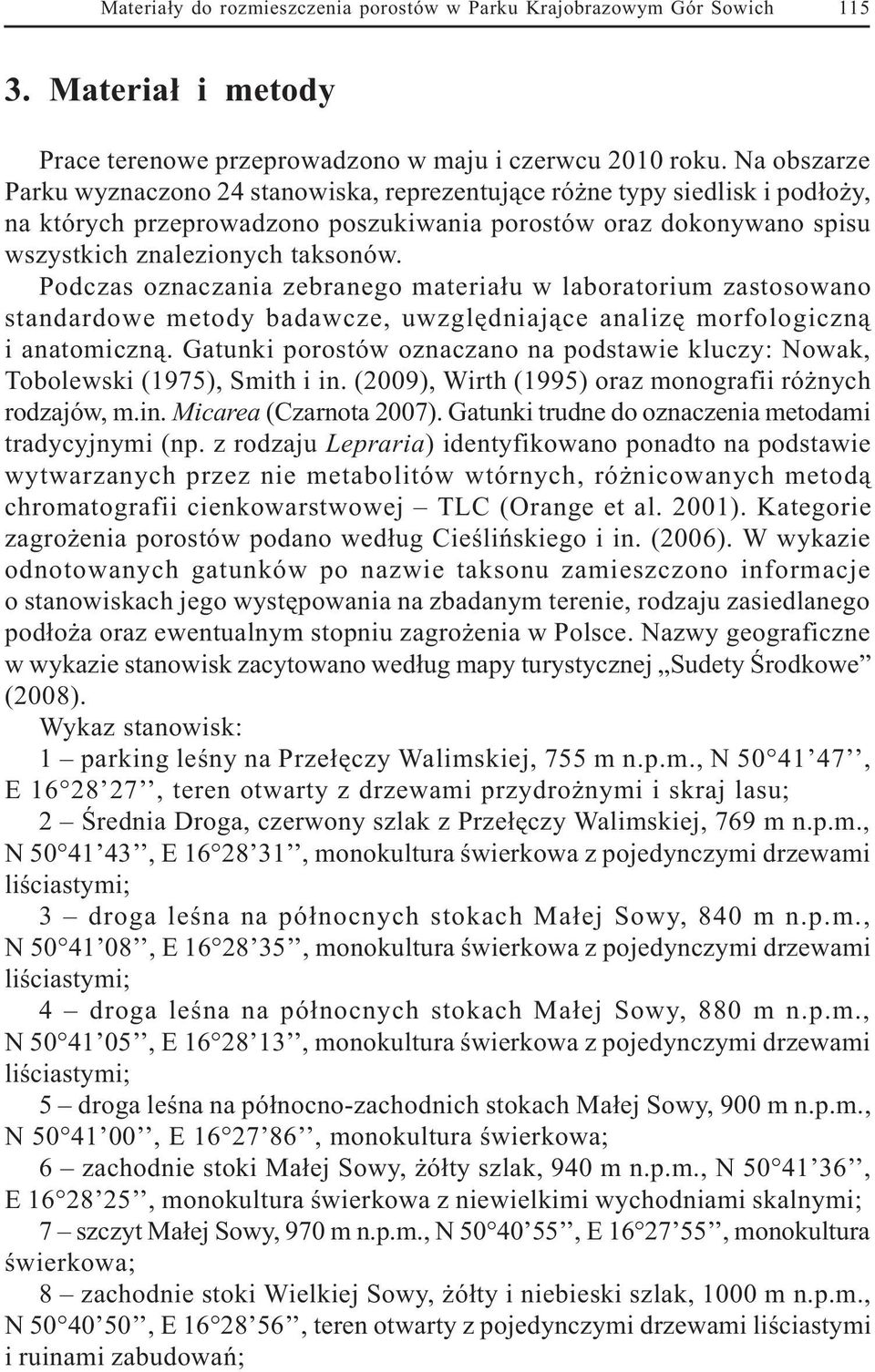 Podczas oznaczania zebranego materia³u w laboratorium zastosowano standardowe metody badawcze, uwzglêdniaj¹ce analizê morfologiczn¹ i anatomiczn¹.
