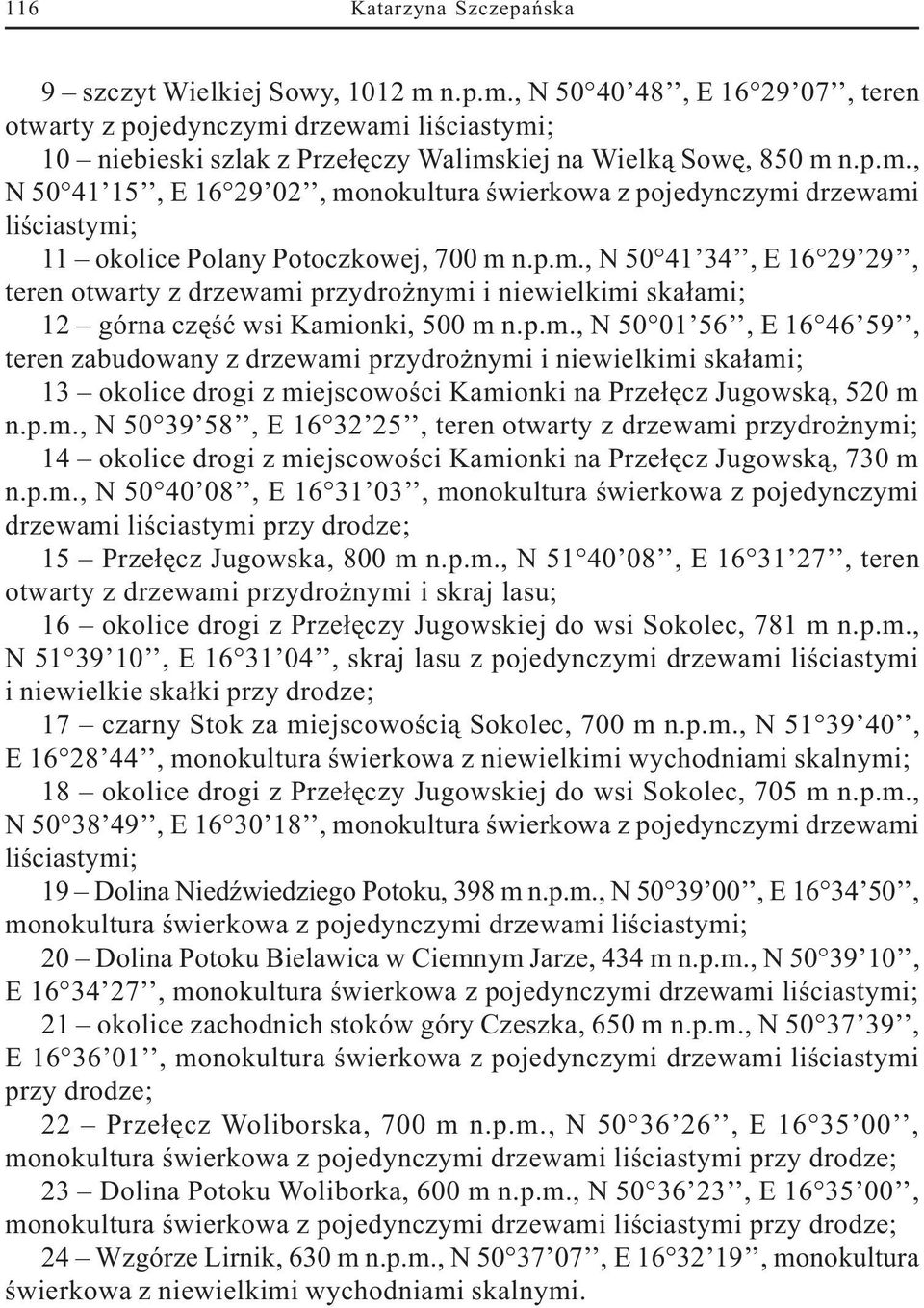 p.m., N 50 41 34, E 16 29 29, teren otwarty z drzewami przydro nymi i niewielkimi ska³ami; 12 górna czêœæ wsi Kamionki, 500 m n.p.m., N 50 01 56, E 16 46 59, teren zabudowany z drzewami przydro nymi i niewielkimi ska³ami; 13 okolice drogi z miejscowoœci Kamionki na Prze³êcz Jugowsk¹, 520 m n.