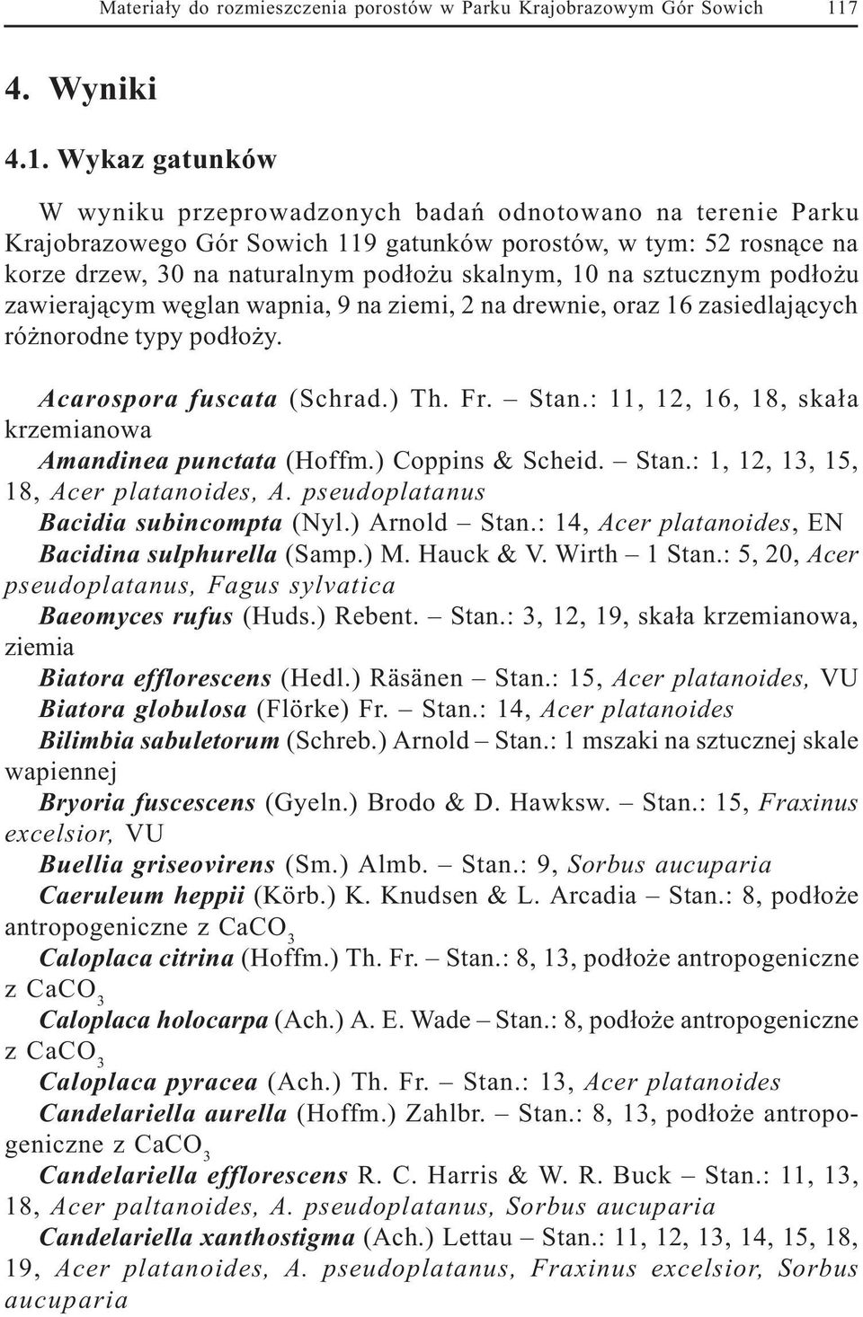 typy pod³o y. Acarospora fuscata (Schrad.) Th. Fr. Stan.: 11, 12, 16, 18, ska³a krzemianowa Amandinea punctata (Hoffm.) Coppins & Scheid. Stan.: 1, 12, 13, 15, 18, Acer platanoides, A.