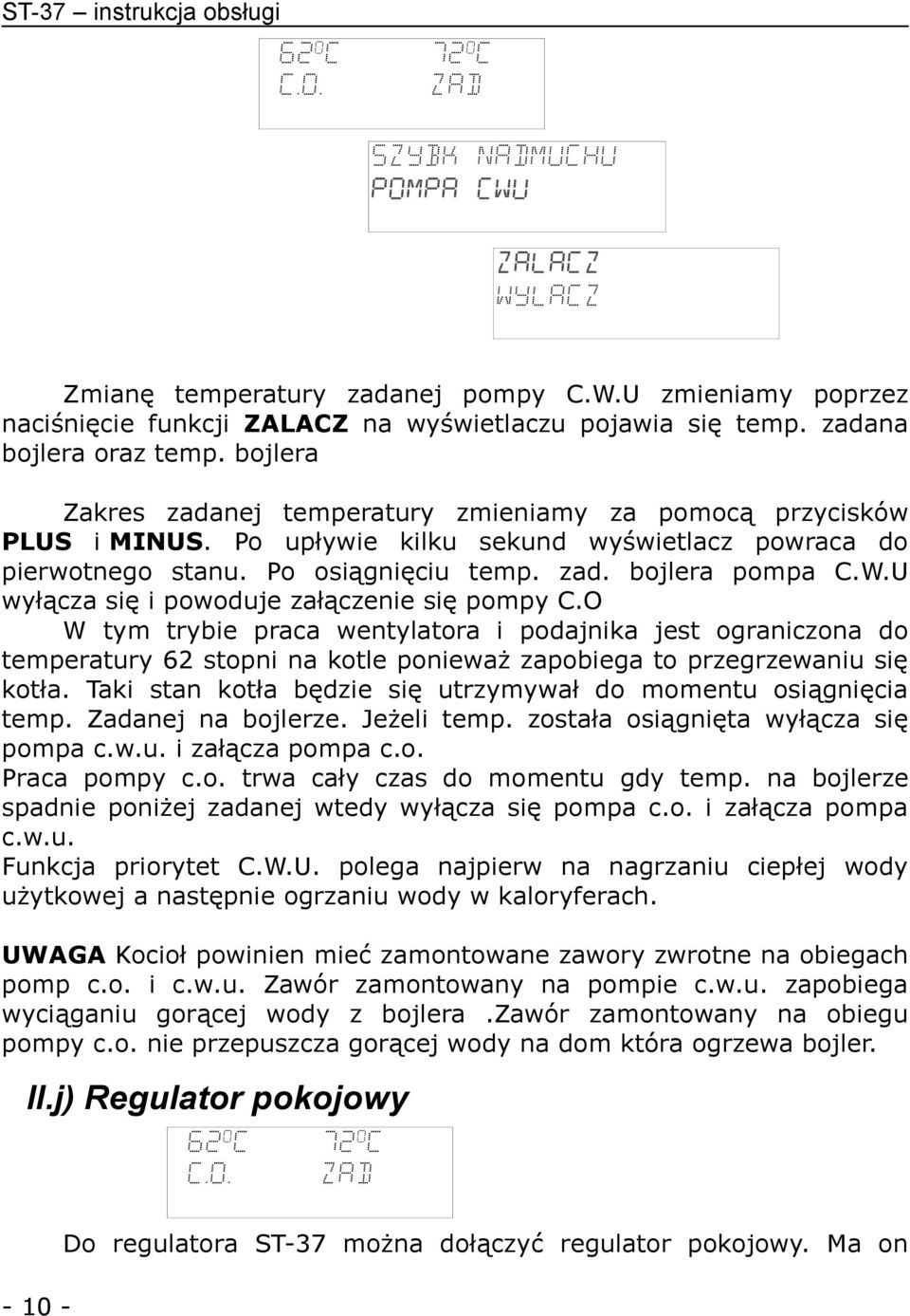 W.U wyłącza się i powoduje załączenie się pompy C.O W tym trybie praca wentylatora i podajnika jest ograniczona do temperatury 62 stopni na kotle ponieważ zapobiega to przegrzewaniu się kotła.
