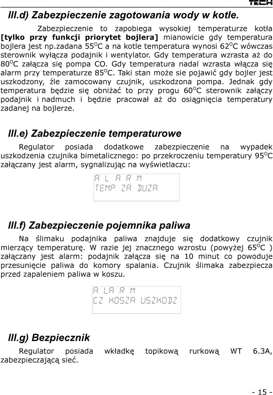Gdy temperatura nadal wzrasta włącza się alarm przy temperaturze 85 O C. Taki stan może sie pojawić gdy bojler jest uszkodzony, źle zamocowany czujnik, uszkodzona pompa.