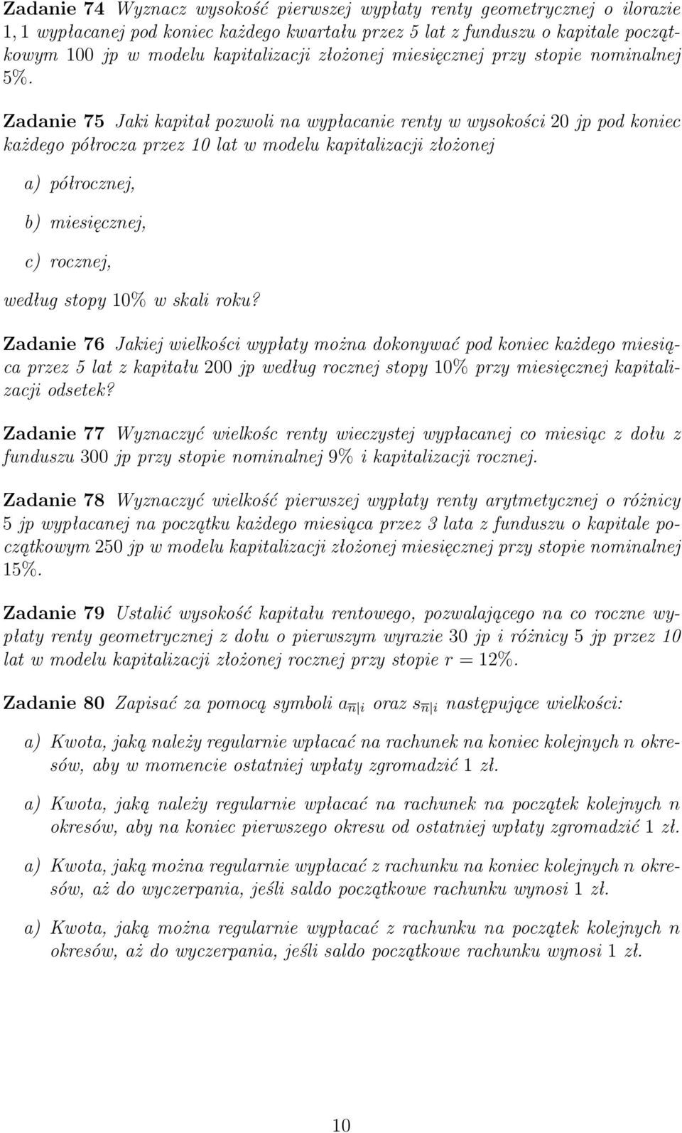 Zadanie 75 Jaki kapitał pozwoli na wypłacanie renty w wysokości 20 jp pod koniec każdego półrocza przez 10 lat w modelu kapitalizacji złożonej a) półrocznej, b) miesięcznej, c) rocznej, według stopy