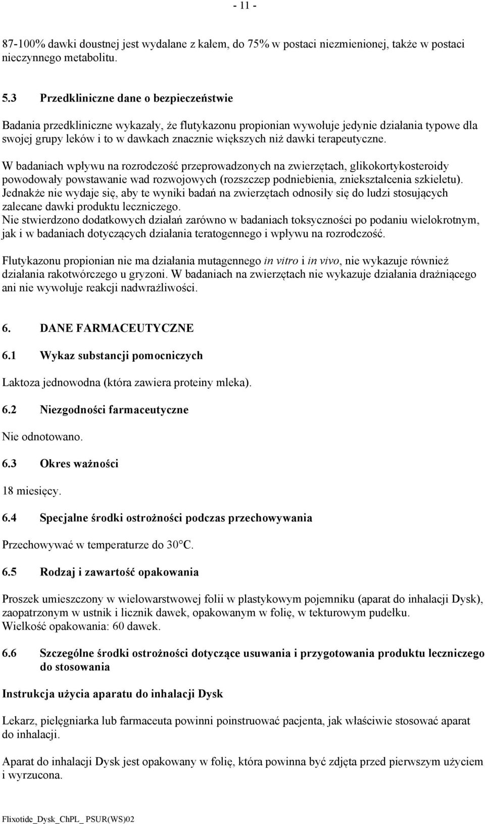 terapeutyczne. W badaniach wpływu na rozrodczość przeprowadzonych na zwierzętach, glikokortykosteroidy powodowały powstawanie wad rozwojowych (rozszczep podniebienia, zniekształcenia szkieletu).