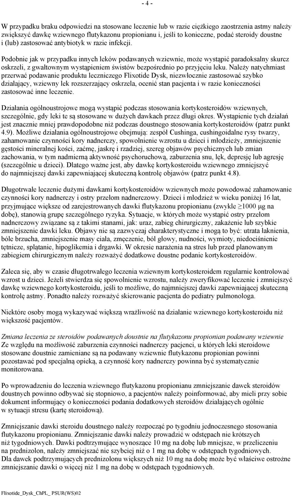 Podobnie jak w przypadku innych leków podawanych wziewnie, może wystąpić paradoksalny skurcz oskrzeli, z gwałtownym wystąpieniem świstów bezpośrednio po przyjęciu leku.