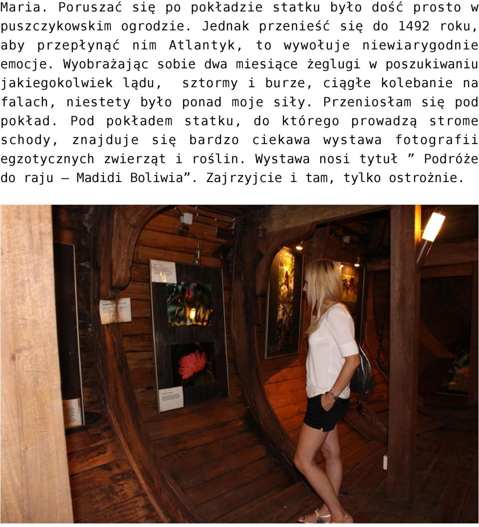 Wyobrażając sobie dwa miesiące żeglugi w poszukiwaniu jakiegokolwiek lądu, sztormy i burze, ciągłe kolebanie na falach, niestety było ponad moje