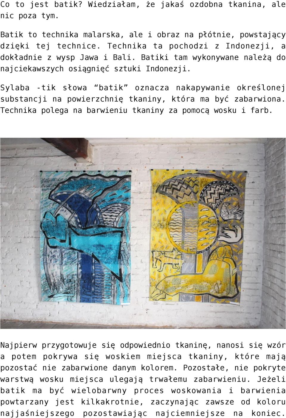 Sylaba -tik słowa batik oznacza nakapywanie określonej substancji na powierzchnię tkaniny, która ma być zabarwiona. Technika polega na barwieniu tkaniny za pomocą wosku i farb.