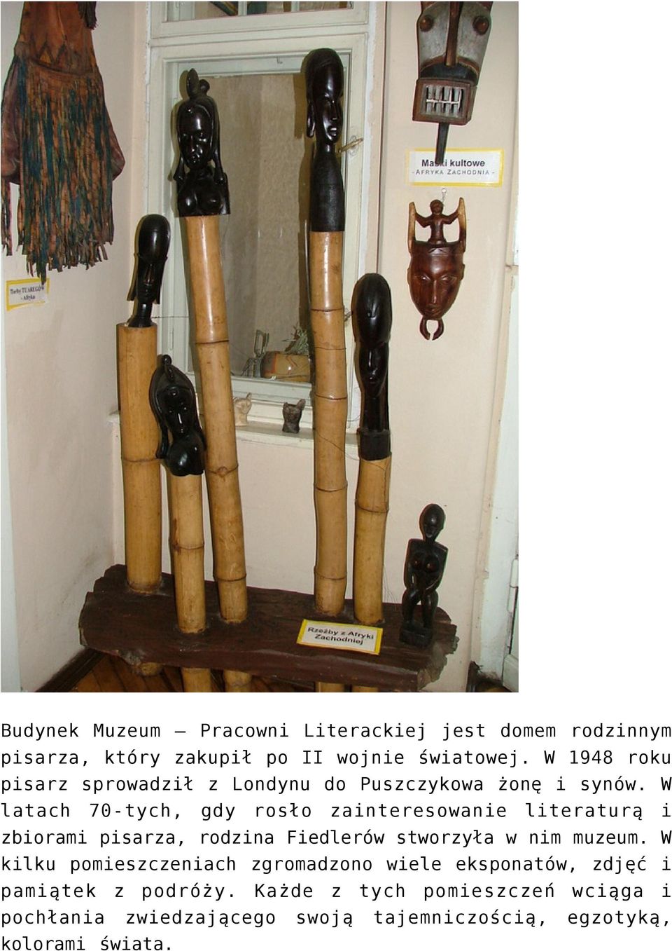 W latach 70-tych, gdy rosło zainteresowanie literaturą i zbiorami pisarza, rodzina Fiedlerów stworzyła w nim muzeum.
