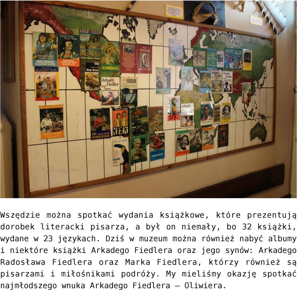 Dziś w muzeum można również nabyć albumy i niektóre książki Arkadego Fiedlera oraz jego synów: