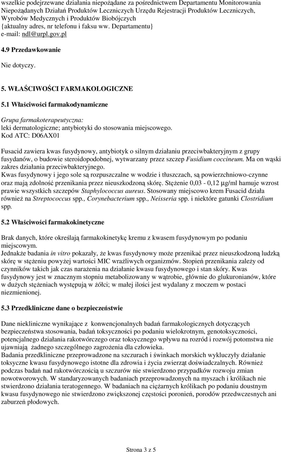 1 Właściwości farmakodynamiczne Grupa farmakoterapeutyczna: leki dermatologiczne; antybiotyki do stosowania miejscowego.