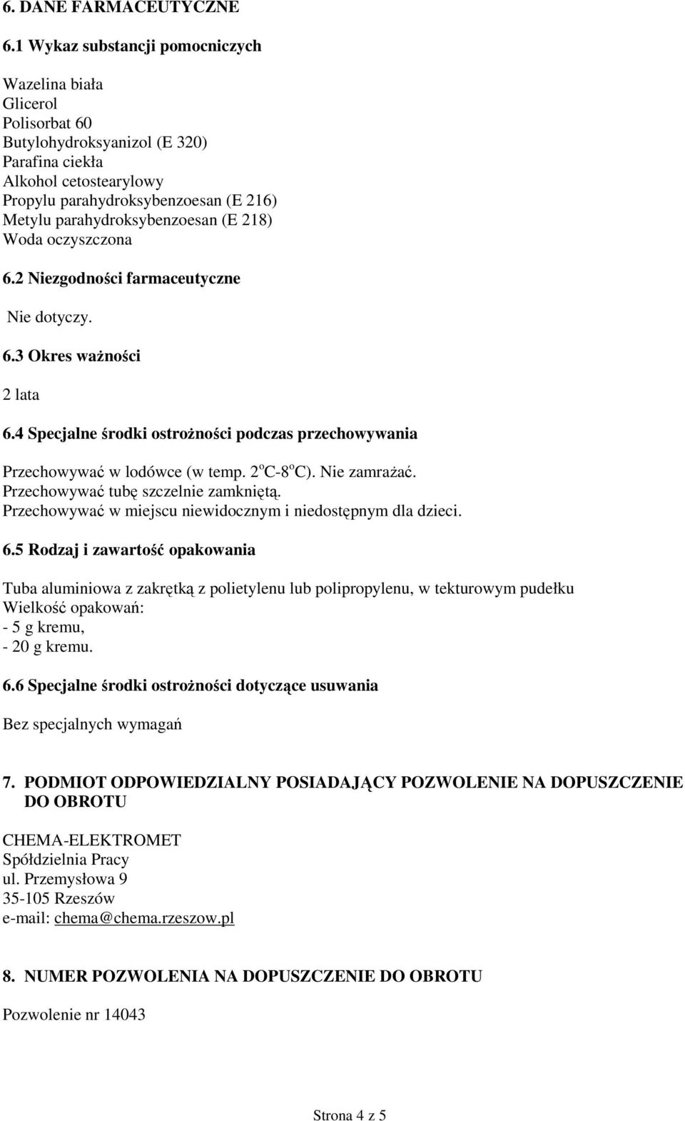 parahydroksybenzoesan (E 218) Woda oczyszczona 6.2 Niezgodności farmaceutyczne Nie dotyczy. 6.3 Okres ważności 2 lata 6.