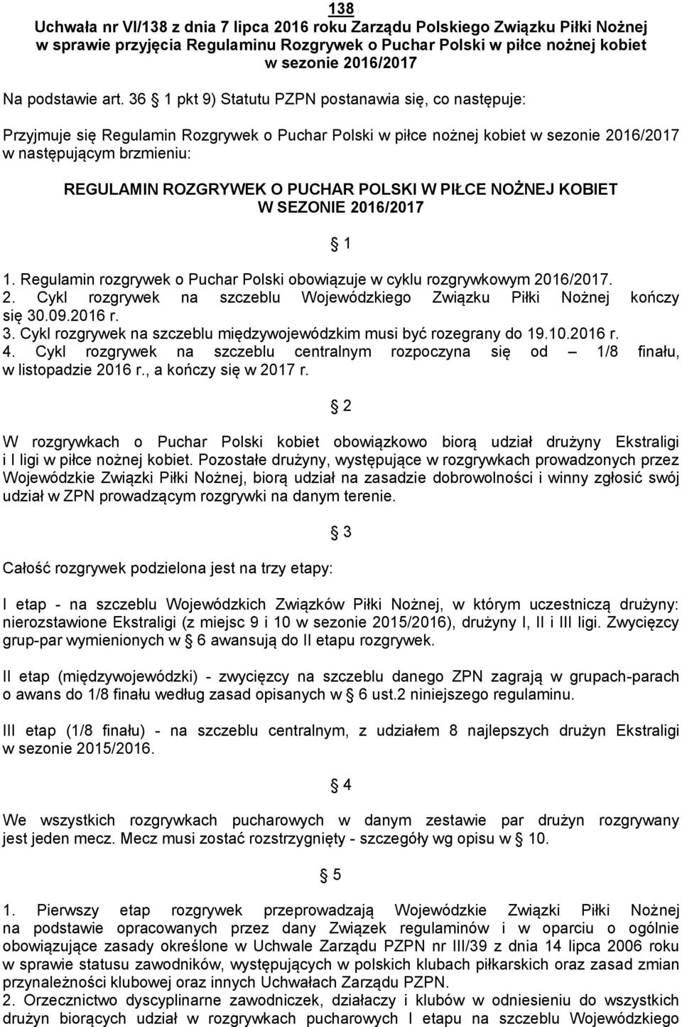 PUCHAR POLSKI W PIŁCE NOŻNEJ KOBIET W SEZONIE 2016/2017 1 1. Regulamin rozgrywek o Puchar Polski obowiązuje w cyklu rozgrywkowym 2016/2017. 2. Cykl rozgrywek na szczeblu Wojewódzkiego Związku Piłki Nożnej kończy się 30.