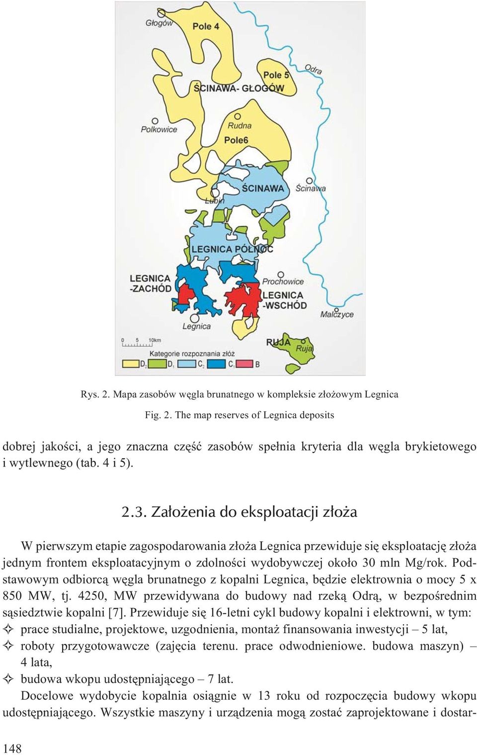 Za³o enia do eksploatacji z³o a W pierwszym etapie zagospodarowania z³o a Legnica przewiduje siê eksploatacjê z³o a jednym frontem eksploatacyjnym o zdolnoœci wydobywczej oko³o 30 mln Mg/rok.