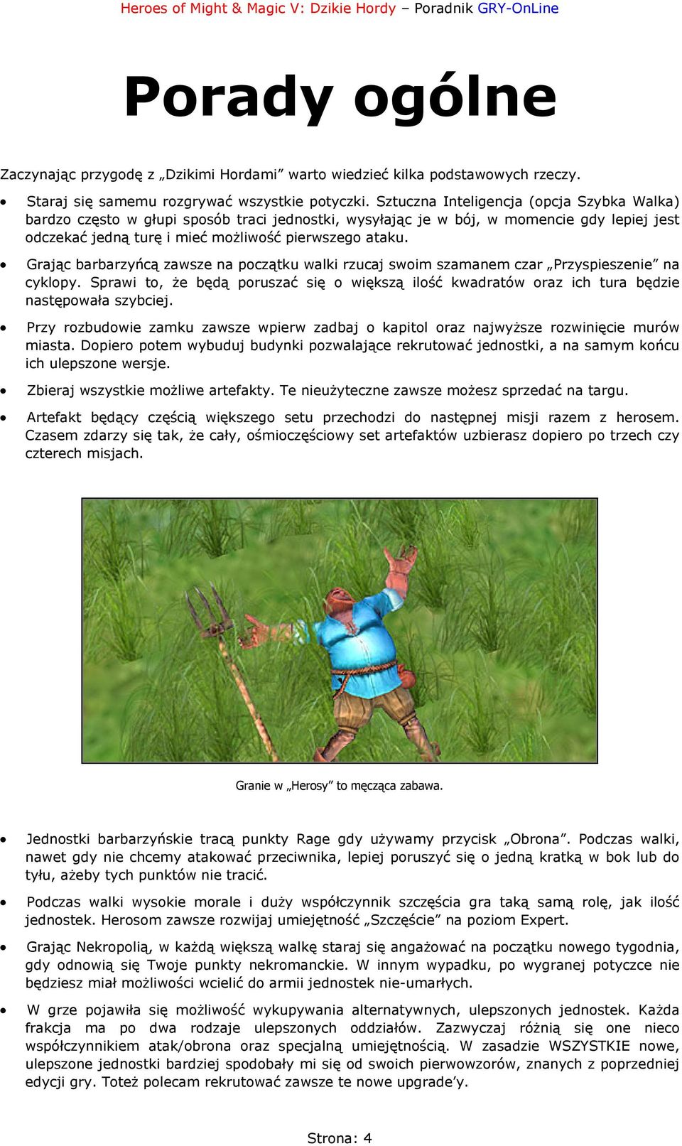 Grając barbarzyńcą zawsze na początku walki rzucaj swoim szamanem czar Przyspieszenie na cyklopy. Sprawi to, że będą poruszać się o większą ilość kwadratów oraz ich tura będzie następowała szybciej.