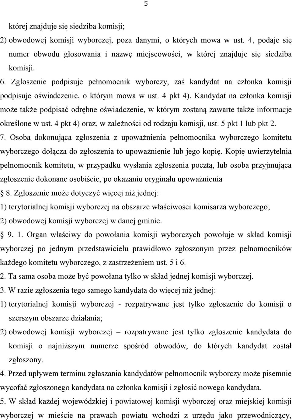 Zgłoszenie podpisuje pełnomocnik wyborczy, zaś kandydat na członka komisji podpisuje oświadczenie, o którym mowa w ust. 4 pkt 4).