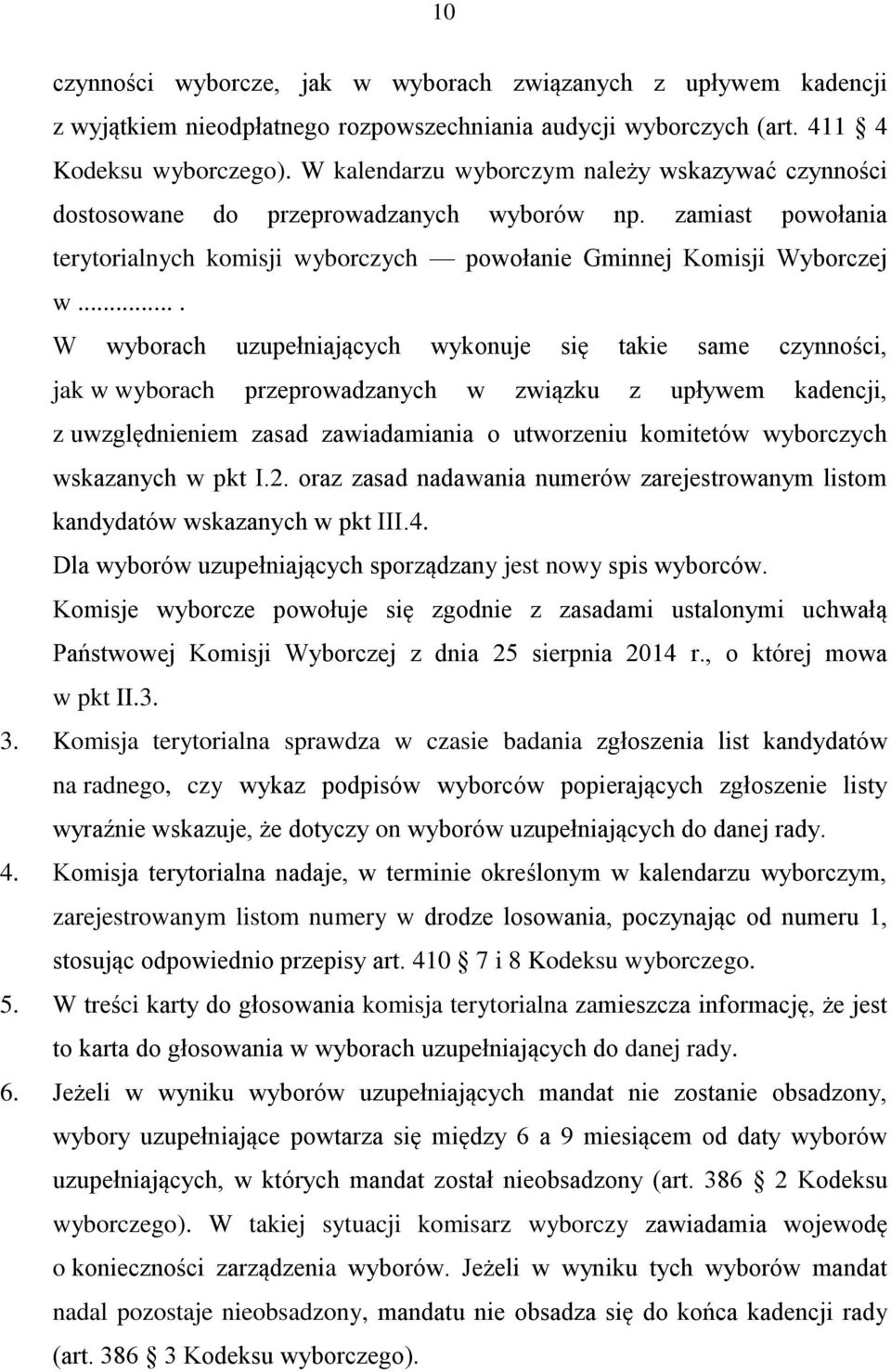 ... W wyborach uzupełniających wykonuje się takie same czynności, jak w wyborach przeprowadzanych w związku z upływem kadencji, z uwzględnieniem zasad zawiadamiania o utworzeniu komitetów wyborczych
