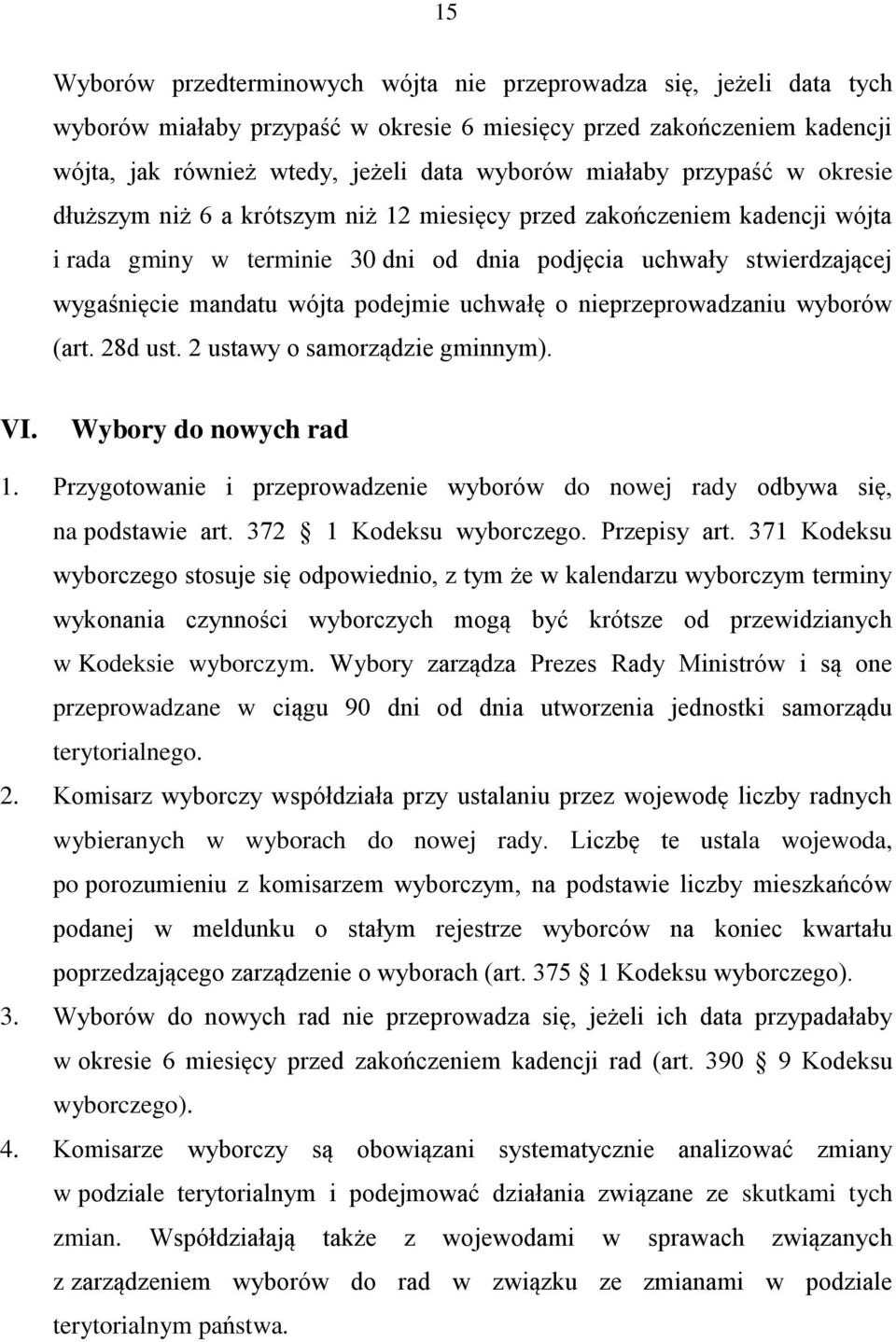 podejmie uchwałę o nieprzeprowadzaniu wyborów (art. 28d ust. 2 ustawy o samorządzie gminnym). VI. Wybory do nowych rad 1.