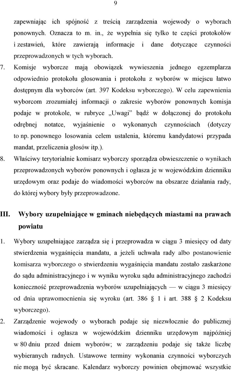 Komisje wyborcze mają obowiązek wywieszenia jednego egzemplarza odpowiednio protokołu głosowania i protokołu z wyborów w miejscu łatwo dostępnym dla wyborców (art. 397 Kodeksu wyborczego).