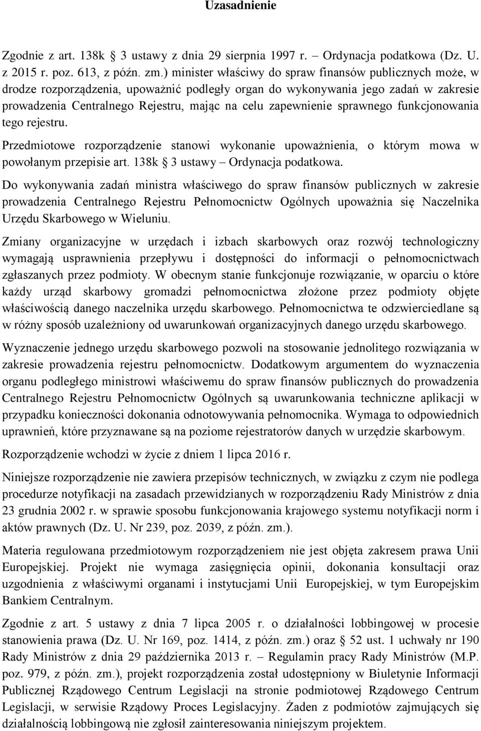 zapewnienie sprawnego funkcjonowania tego rejestru. Przedmiotowe rozporządzenie stanowi wykonanie upoważnienia, o którym mowa w powołanym przepisie art. 138k 3 ustawy Ordynacja podatkowa.
