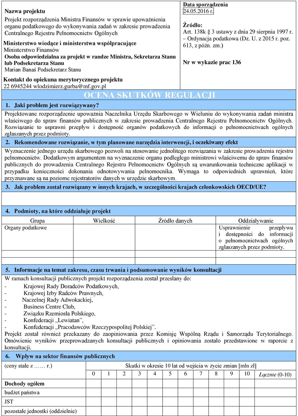 opiekuna merytorycznego projektu 22 6945244 wlodzimierz.gurba@mf.gov.pl Data sporządzenia 24.05.2016 r. Źródło: Art. 138k 3 ustawy z dnia 29 sierpnia 1997 r. Ordynacja podatkowa (Dz. U. z 2015 r. poz.