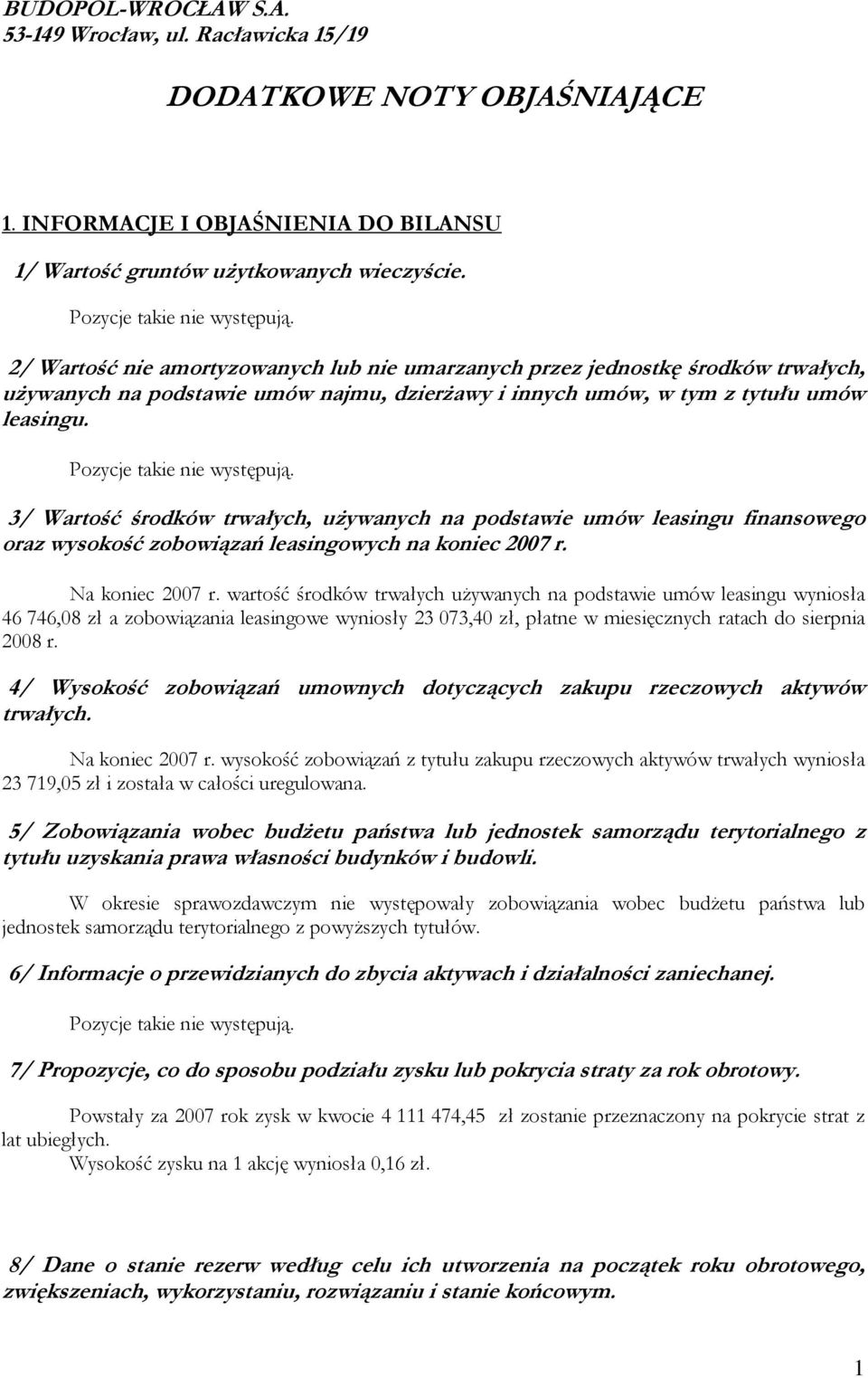 Pozycje takie nie występują. 3/ Wartość środków trwałych, uŝywanych na podstawie umów leasingu finansowego oraz wysokość zobowiązań leasingowych na koniec 2007 r. Na koniec 2007 r.