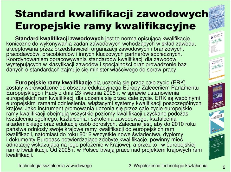 Koordynowaniem opracowywania standardów kwalifikacji dla zawodów występujących w klasyfikacji zawodów i specjalności oraz prowadzenie baz danych o standardach zajmuje się minister właściwego do spraw