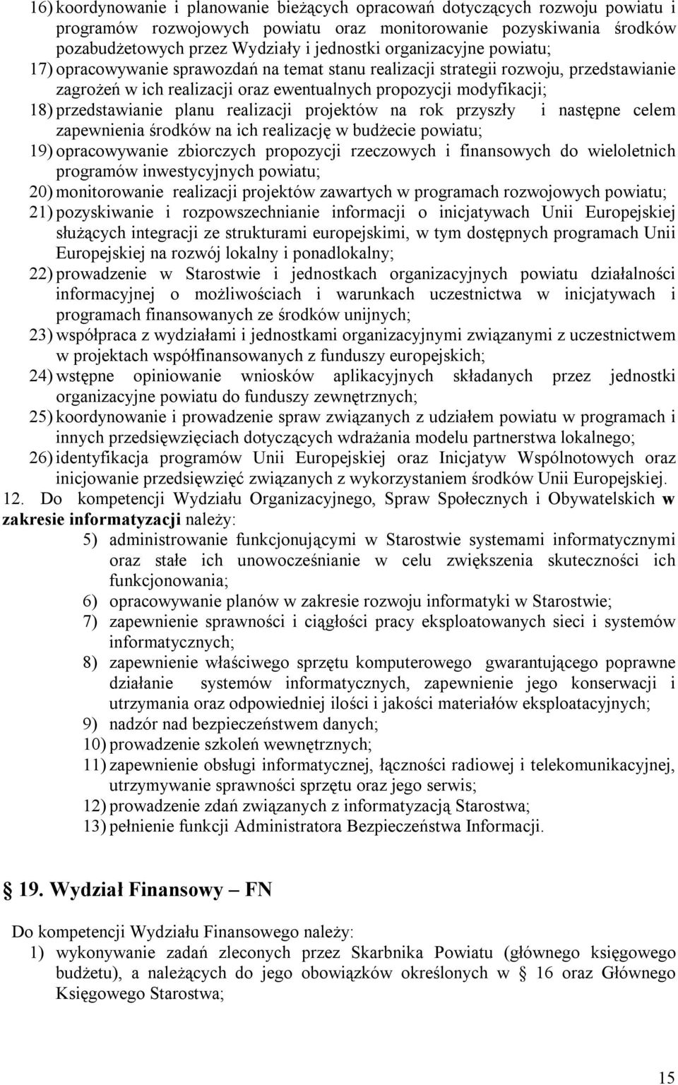 planu realizacji projektów na rok przyszły i następne celem zapewnienia środków na ich realizację w budżecie powiatu; 19) opracowywanie zbiorczych propozycji rzeczowych i finansowych do wieloletnich