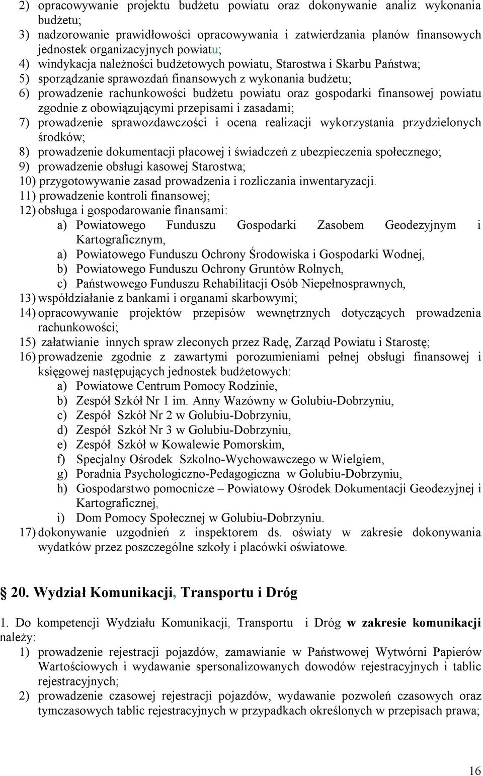 finansowej powiatu zgodnie z obowiązującymi przepisami i zasadami; 7) prowadzenie sprawozdawczości i ocena realizacji wykorzystania przydzielonych środków; 8) prowadzenie dokumentacji płacowej i