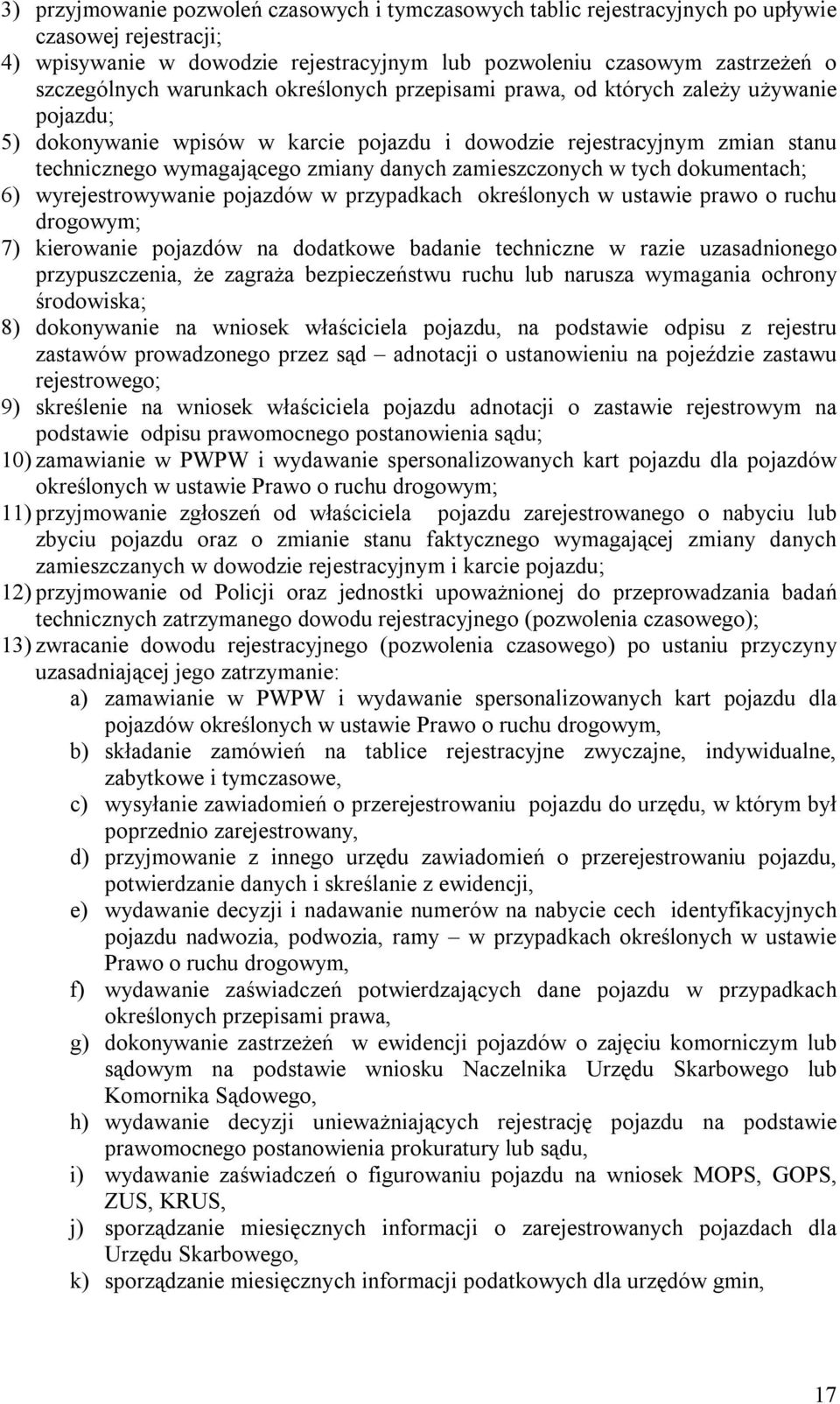 zamieszczonych w tych dokumentach; 6) wyrejestrowywanie pojazdów w przypadkach określonych w ustawie prawo o ruchu drogowym; 7) kierowanie pojazdów na dodatkowe badanie techniczne w razie