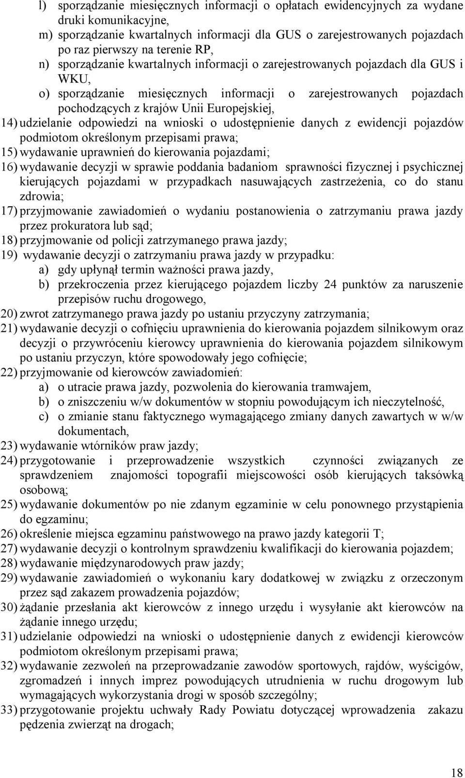 14) udzielanie odpowiedzi na wnioski o udostępnienie danych z ewidencji pojazdów podmiotom określonym przepisami prawa; 15) wydawanie uprawnień do kierowania pojazdami; 16) wydawanie decyzji w