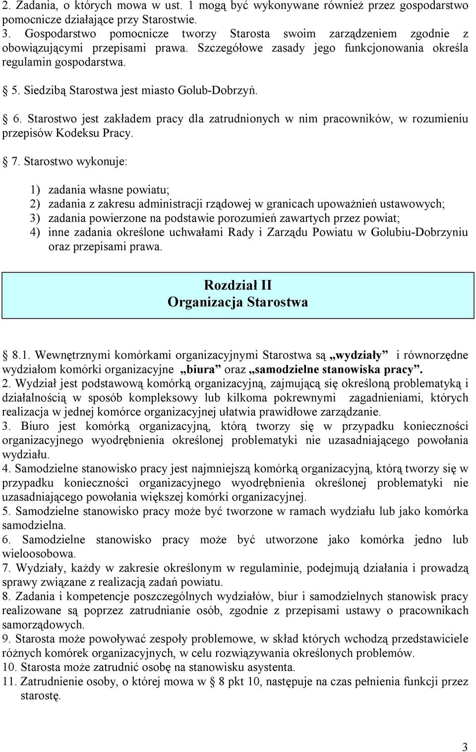 Siedzibą Starostwa jest miasto Golub-Dobrzyń. 6. Starostwo jest zakładem pracy dla zatrudnionych w nim pracowników, w rozumieniu przepisów Kodeksu Pracy. 7.
