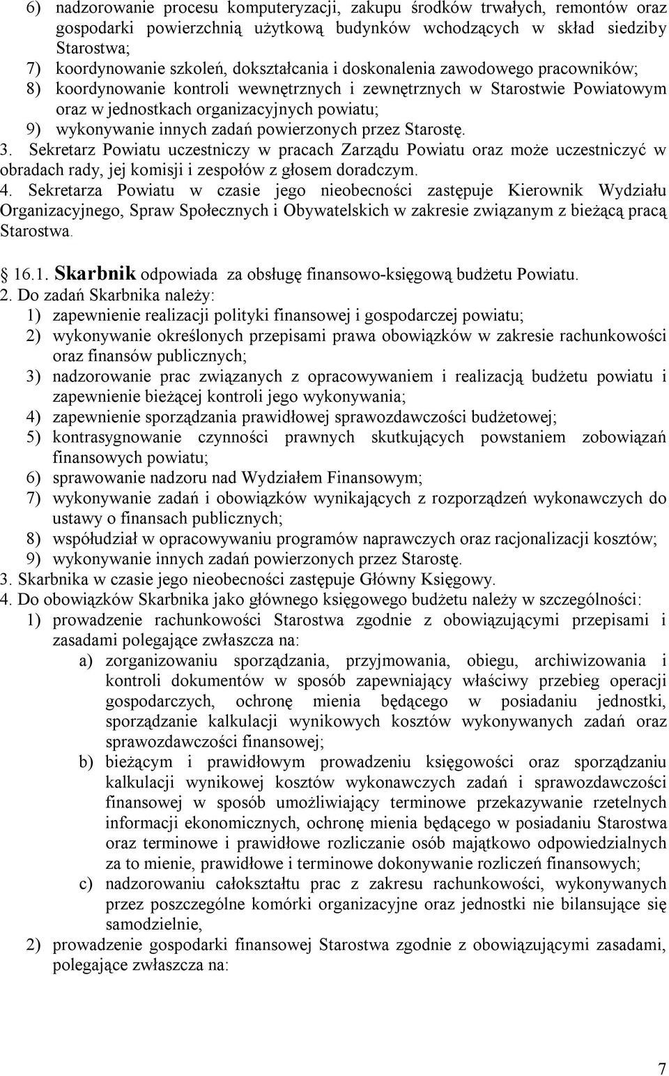 zadań powierzonych przez Starostę. 3. Sekretarz Powiatu uczestniczy w pracach Zarządu Powiatu oraz może uczestniczyć w obradach rady, jej komisji i zespołów z głosem doradczym. 4.