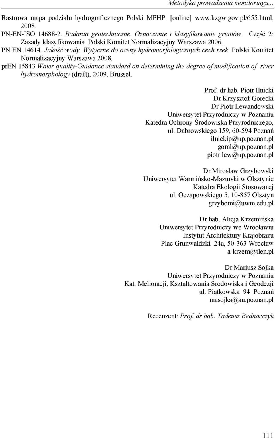 Polski Komitet Normalizacyjny Warszawa 2008. pren 15843 Water quality-guidance standard on determining the degree of modification of river hydromorphology (draft), 2009. Brussel. Prof. dr hab.