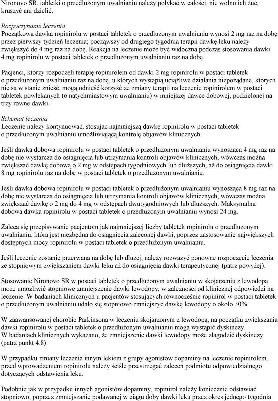 leku należy zwiększyć do 4 mg raz na dobę. Reakcja na leczenie może być widoczna podczas stosowania dawki 4 mg ropinirolu w postaci tabletek o przedłużonym uwalnianiu raz na dobę.