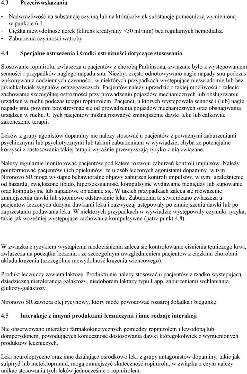 4 Specjalne ostrzeżenia i środki ostrożności dotyczące stosowania Stosowanie ropinirolu, zwłaszcza u pacjentów z chorobą Parkinsona, związane było z występowaniem senności i przypadków nagłego napadu
