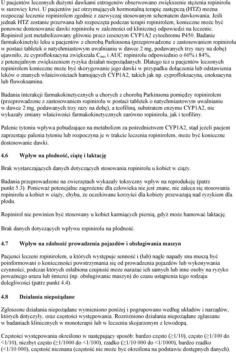 Jeśli jednak HTZ zostanie przerwana lub rozpoczęta podczas terapii ropinirolem, konieczne może być ponowne dostosowanie dawki ropinirolu w zależności od klinicznej odpowiedzi na leczenie.