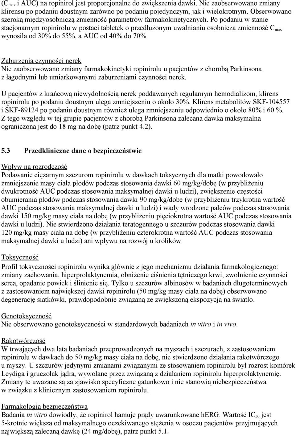 Po podaniu w stanie stacjonarnym ropinirolu w postaci tabletek o przedłużonym uwalnianiu osobnicza zmienność C max wynosiła od 30% do 55%, a AUC od 40% do 70%.