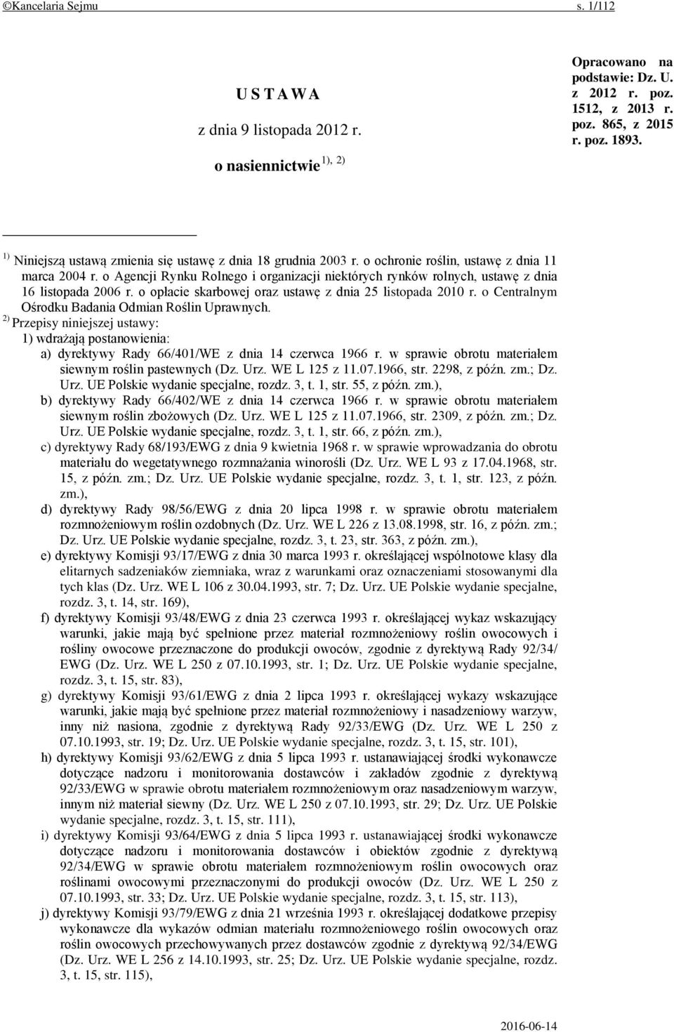 o Agencji Rynku Rolnego i organizacji niektórych rynków rolnych, ustawę z dnia 16 listopada 2006 r. o opłacie skarbowej oraz ustawę z dnia 25 listopada 2010 r.