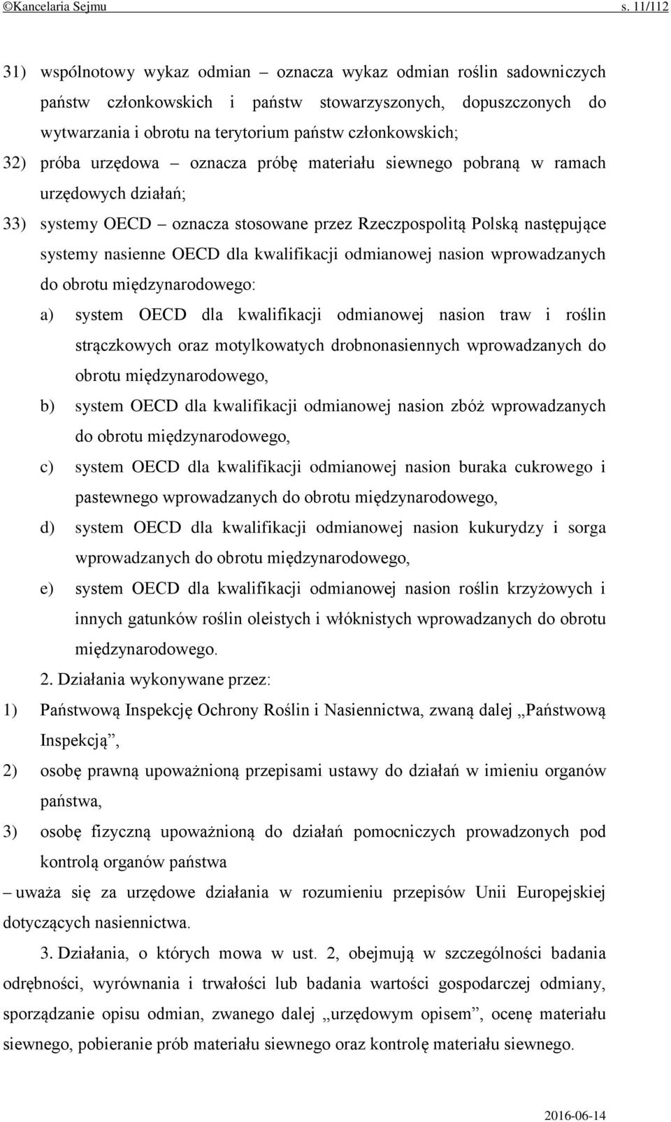 32) próba urzędowa oznacza próbę materiału siewnego pobraną w ramach urzędowych działań; 33) systemy OECD oznacza stosowane przez Rzeczpospolitą Polską następujące systemy nasienne OECD dla