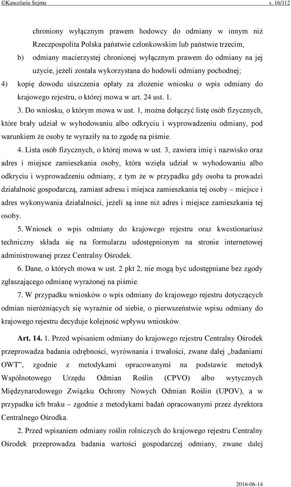 jej użycie, jeżeli została wykorzystana do hodowli odmiany pochodnej; 4) kopię dowodu uiszczenia opłaty za złożenie wniosku o wpis odmiany do krajowego rejestru, o której mowa w art. 24 ust. 1. 3.