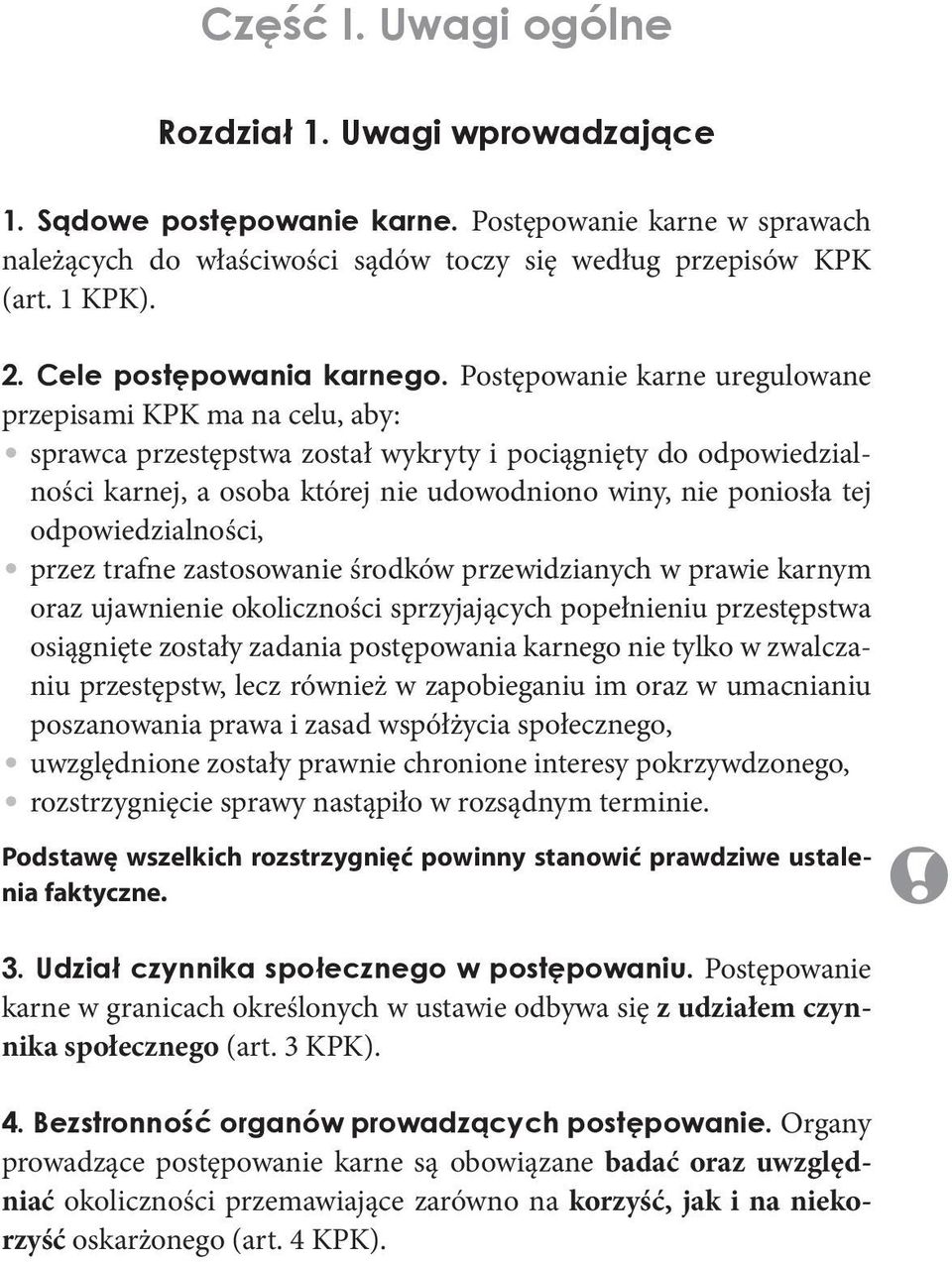 Postępowanie karne uregulowane przepisami KPK ma na celu, aby: sprawca przestępstwa został wykryty i pociągnięty do odpowiedzialności karnej, a osoba której nie udowodniono winy, nie poniosła tej