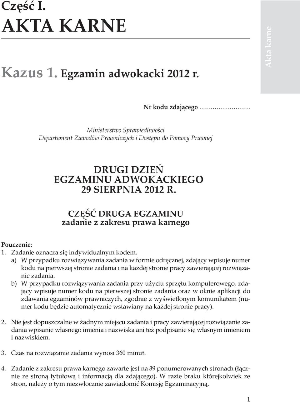CZĘŚĆ DRUGA EGZAMINU zadanie z zakresu prawa karnego Pouczenie: 1. Zadanie oznacza się indywidualnym kodem.