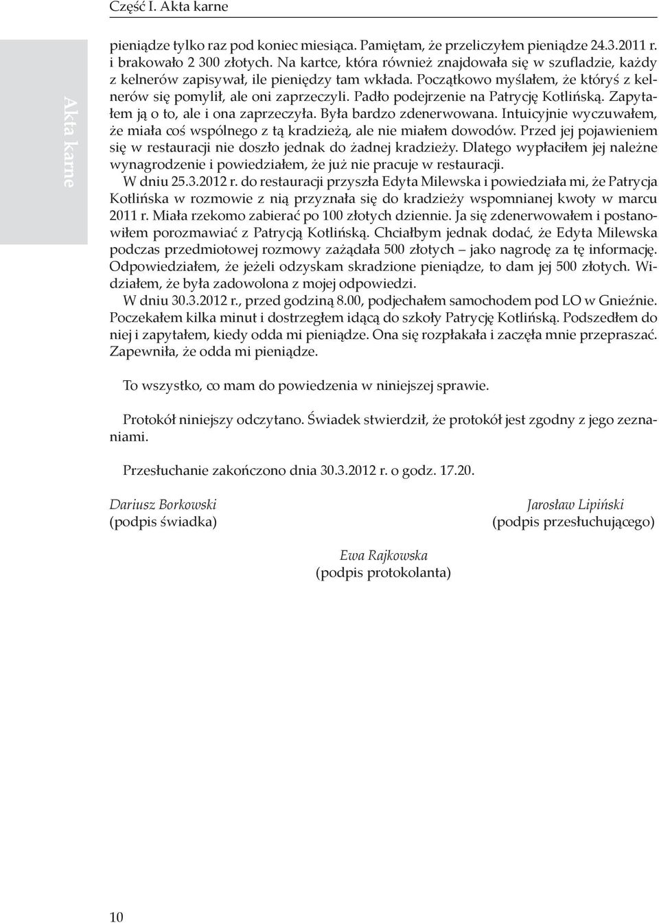 Padło podejrzenie na Patrycję Kotlińską. Zapytałem ją o to, ale i ona zaprzeczyła. Była bardzo zdenerwowana. Intuicyjnie wyczuwałem, że miała coś wspólnego z tą kradzieżą, ale nie miałem dowodów.