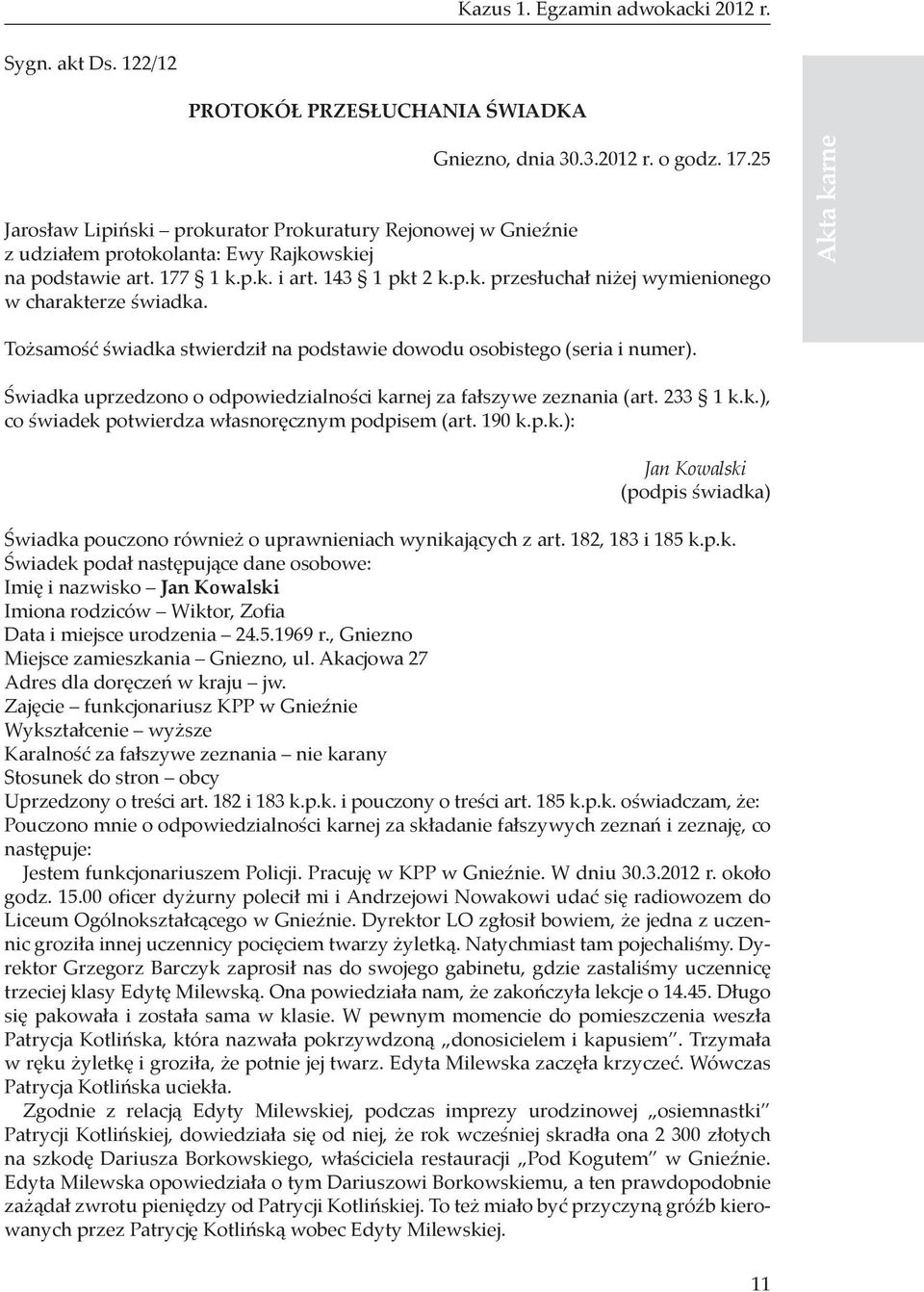 Tożsamość świadka stwierdził na podstawie dowodu osobistego (seria i numer). Świadka uprzedzono o odpowiedzialności karnej za fałszywe zeznania (art. 233 1 k.k.), co świadek potwierdza własnoręcznym podpisem (art.