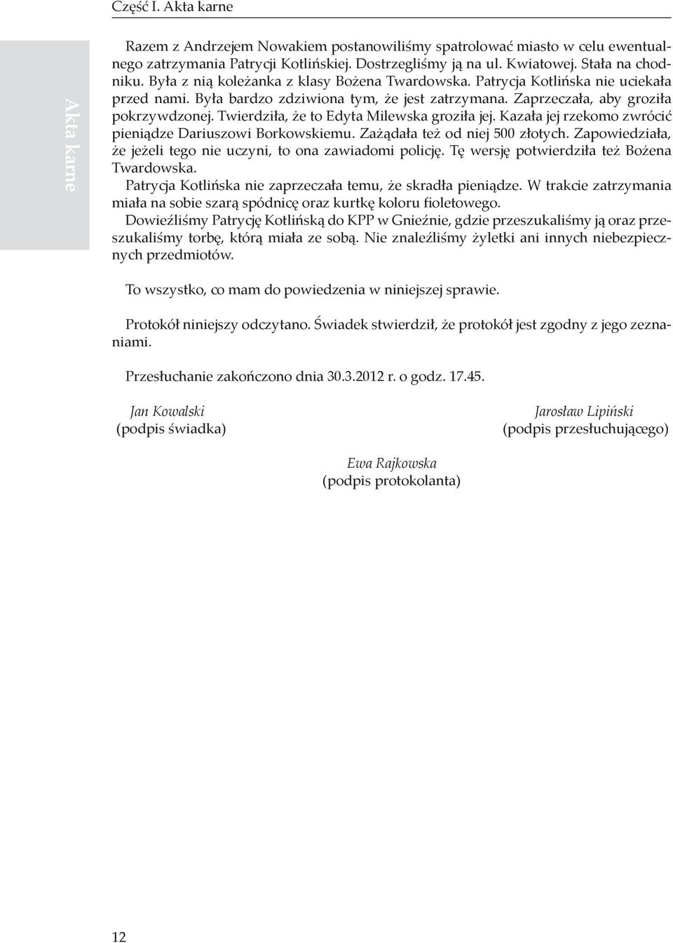 Twierdziła, że to Edyta Milewska groziła jej. Kazała jej rzekomo zwrócić pieniądze Dariuszowi Borkowskiemu. Zażądała też od niej 500 złotych.