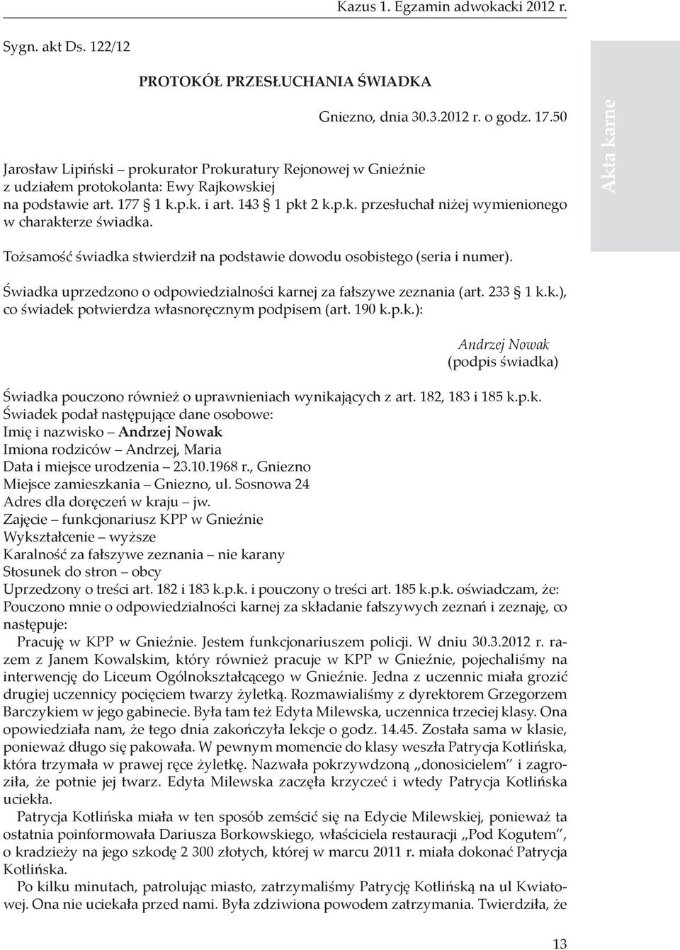 Tożsamość świadka stwierdził na podstawie dowodu osobistego (seria i numer). Świadka uprzedzono o odpowiedzialności karnej za fałszywe zeznania (art. 233 1 k.k.), co świadek potwierdza własnoręcznym podpisem (art.