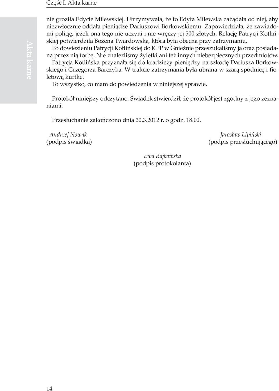 Po dowiezieniu Patrycji Kotlińskiej do KPP w Gnieźnie przeszukaliśmy ją oraz posiadaną przez nią torbę. Nie znaleźliśmy żyletki ani też innych niebezpiecznych przedmiotów.