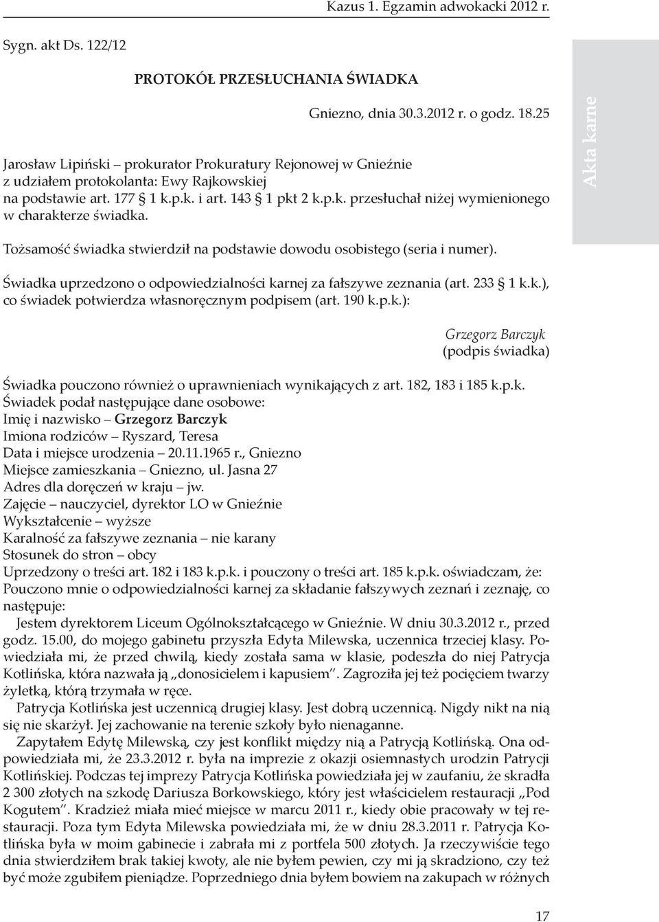 Tożsamość świadka stwierdził na podstawie dowodu osobistego (seria i numer). Świadka uprzedzono o odpowiedzialności karnej za fałszywe zeznania (art. 233 1 k.k.), co świadek potwierdza własnoręcznym podpisem (art.