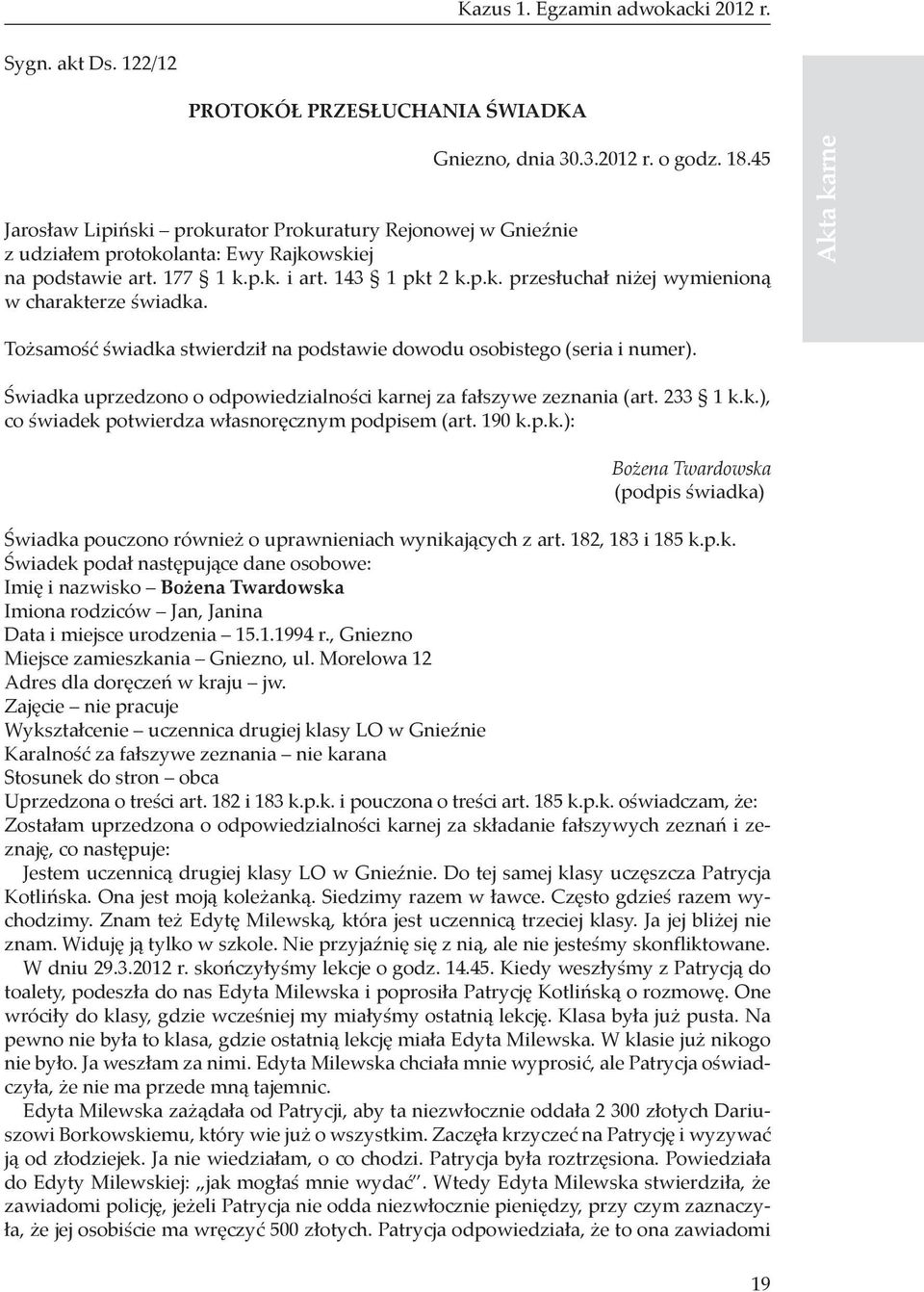 Tożsamość świadka stwierdził na podstawie dowodu osobistego (seria i numer). Świadka uprzedzono o odpowiedzialności karnej za fałszywe zeznania (art. 233 1 k.k.), co świadek potwierdza własnoręcznym podpisem (art.