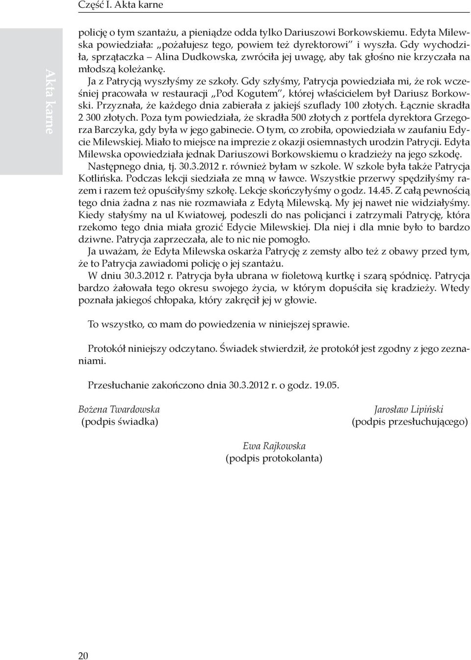Gdy szłyśmy, Patrycja powiedziała mi, że rok wcześniej pracowała w restauracji Pod Kogutem, której właścicielem był Dariusz Borkowski.